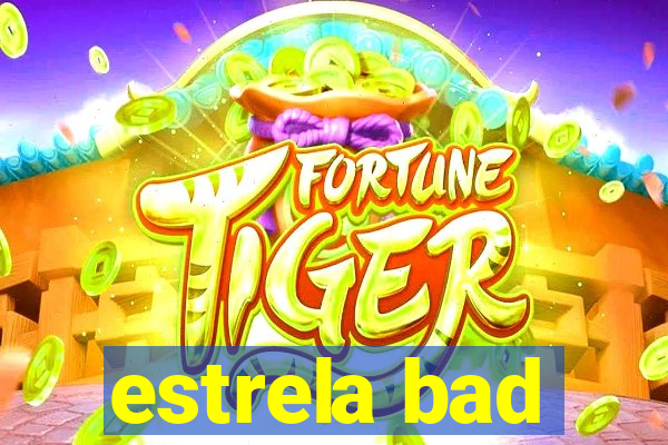 estrela bad